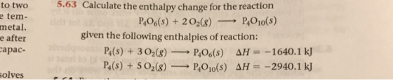 to two e tem- metal. e after capac- 5.63 Calculate the enthalpy change for the reaction P406(s) + 202(8) — P4010(s) given the