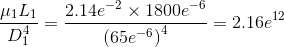 \frac{\mu_1 L_1}{D_1^4}=\frac{2.14e^{-2} \times 1800e^{-6}}{\left (65e^{-6} \right )^4}=2.16e^{12}