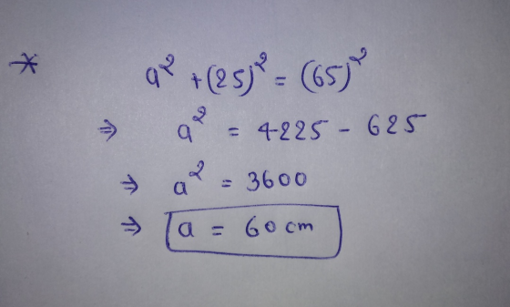 * → q + (25)² = (65) am - 4225 - 625 a = 3600 Ta = 60cm