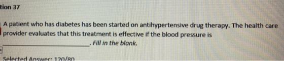 tion 37 A patient who has diabetes has been started on antihypertensive drug therapy. The health care provider evaluates that