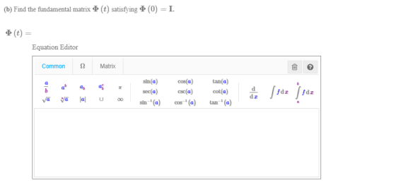 (b) Find the fundamental matrix (t) satisfying • (0) = I. (t) = Equation Editor Common 2 Matrix cos(a) tan(a) sin(a) seca) si