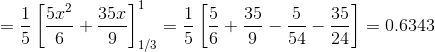 =\frac{1}{5}\left [ \frac{5x^{2}}{6}+\frac{35x}{9} \right ]_{1/3}^{1}=\frac{1}{5}\left [ \frac{5}{6}+\frac{35}{9}-\frac{5}{54}-\frac{35}{24} \right ]=0.6343