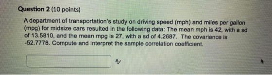 Question 2 (10 points) A department of transportations study on driving speed (mph) and miles per gallon (mpg) for midsize c