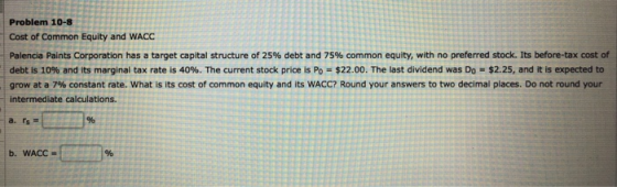 Problem 10-8 Cost of Common Equity and WACC Palencia Paints Corporation has a target capital structure of 25% debt and 75% co