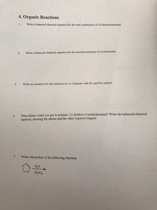 4. Organic Reactions 1. Write a balanced chemical equation for the total combustion of 2.4-dimethylpentane. 2. Write a balanc