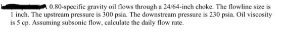 0.80-specific gravity oil flows through a 24/64-inch choke. The flowline size is 1 inch. The upstream pressure is 300 psia. T