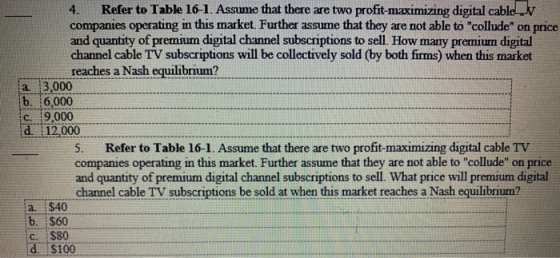 4. Refer to Table 16-1. Assume that there are two profit-maximizing digital cablev companies operating in this market. Furthe