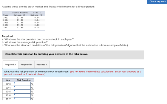 Check my work Assume these are the stock market and Treasury bill returns for a 5-year period: Year 2013 2014 2015 2016 2017