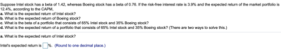Suppose Intel stock has a beta of 1.42, whereas Boeing stock has a beta of 0.76. If the risk-free interest rate is 3.9% and t
