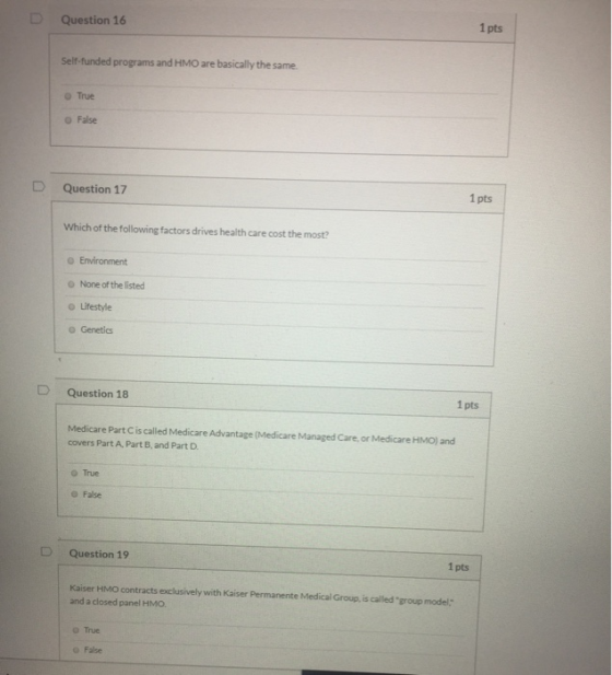 Question 16 1 pts Self-funded programs and HMO are basically the same True False Question 17 1 pts Which of the following fac