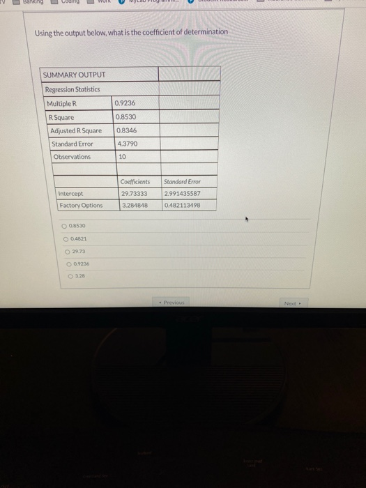 Using the output below, what is the coefficient of determination SUMMARY OUTPUT Regression Statistics Multiple R 0.9236 0.853