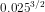 0.025^{3/2}