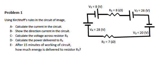 V1 = 8 (V) R1 = 8 (0) V2 = 26 (V) Problem 1 Using Kirchhoffs rules in the circuit of image, A- Calculate the current in the