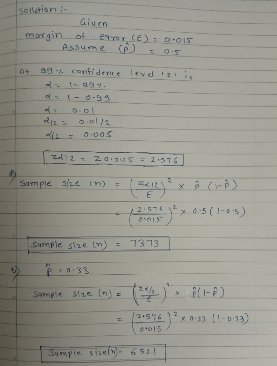 solution : - Given margin of error CE) = 0.015 . Assume (p = 0.5 At level 121 is g9% confidence 2 = l-ggy. a = 1-o.gg 2= 0.01