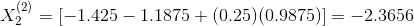 X_{2}^{(2)}=[-1.425-1.1875+(0.25)(0.9875)]=-2.3656