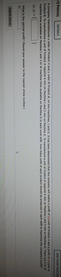 -12 Points) DETAILS ASK YOUR TEACHER A company manufactures x units of Product A and y units of Product B, on two machines, I