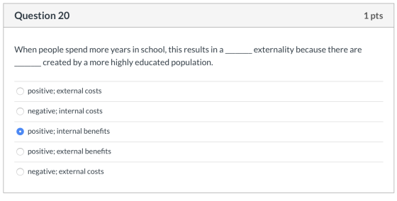 Question 20 1 pts When people spend more years in school, this results in a externality because there are created by a more h