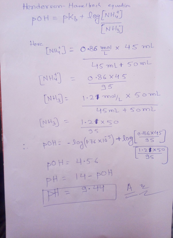 Henderson- Hanelbach equation pOH = pkz + log [NHG] INH₂] Here [NH] = 0.86 mol x 45 ml 45 mlt som [NHU J = 0.86*45 95 [NH3] =