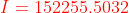 {\color{Red} I=152255.5032}