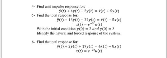 4- Find unit impulse response for: y(t) + 4у(t) + 3y(t)-x(t) + 5x(t) 5- Find the total response for: ý(t) 13(t) 22y(t)-(t) +5