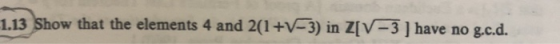 1.13 Show that the elements 4 and 2(1+V-3) in Z[V-3] have no g.cd