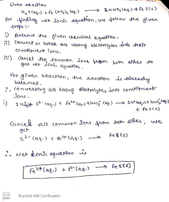 given reaction K, Scaq.) + Fe (NO3)2 (aq.) - → 2 KNO (@q.) + Fes(s) for finding net ionic equation, we follow the given Bleps
