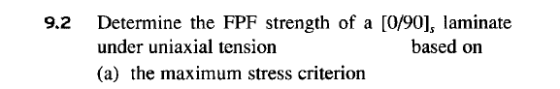 Determine the FPF strength of a [0/90], laminate based on 9.2 under uniaxial tension (a) the maximum stress criterion