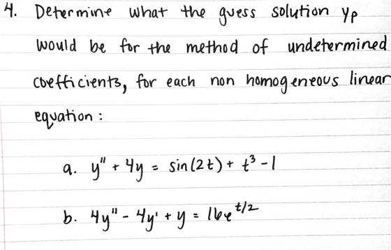 4. Determine what the guess solution yp would be for the method of undetermined Coefficients, for each non homogeneous linear