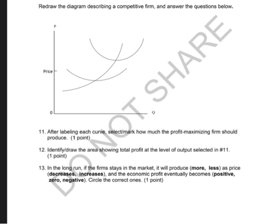Redraw the diagram describing a competitive firm, and answer the questions below. Price 11. After labeling each curve, select