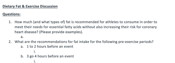 Dietary Fat & Exercise Discussion Questions: 1. How much (and what types of) fat is re commended for athletes to consume in o