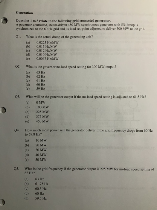 Generation Question 1 to 5 relate to the following grid connected generator. A governor-controlled, steam-driven 450 MW synch