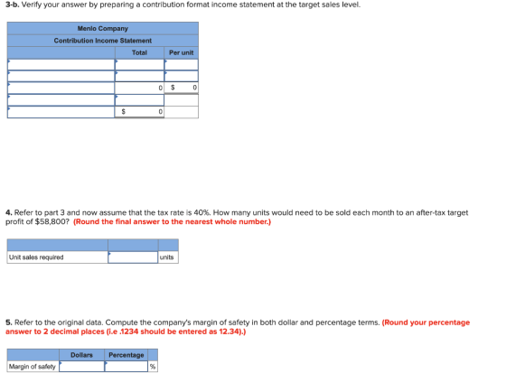 3-b. Verify your answer by preparing a contribution format income statement at the target sales level. Menlo Company Contribu