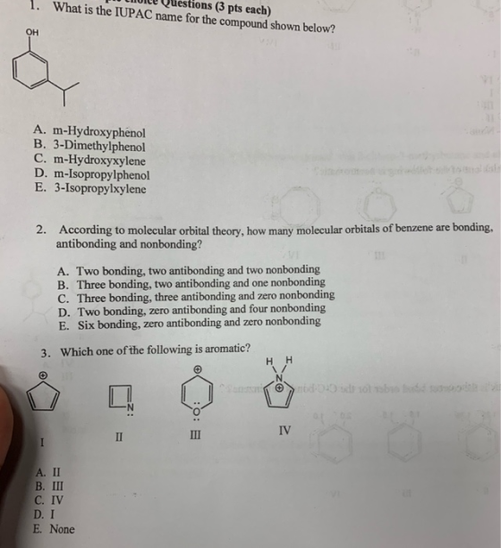 Vice Questions (3 pts each) 1. What is the IUPAC name for the compound shown below? A. m-Hydroxyphenol B. 3-Dimethylphenol C.