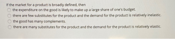 If the market for a product is broadly defined, then the expenditure on the good is likely to make up a large share of ones