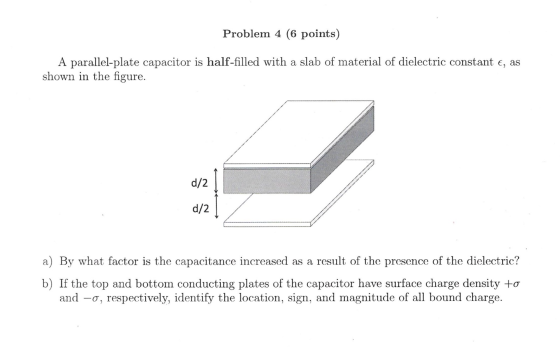 Problem 4 (6 points) A parallel-plate capacitor is half-filled with a slab of material of dielectric constant e, as shown in