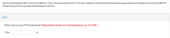 You are analyzing the after-tax cost of debt for a firm. You know that the firms 12-year maturity, 14.50 percent semiannual
