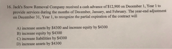 16. Jacks Snow Removal Company received a cash advance of $12,900 on December 1, Year 1 to provide services during the month