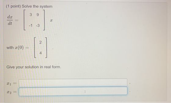 (1 point) Solve the system 3 9 da dt 2 -1 -3 2 with x(0) 4 Give your solution in real form. 21 = 22 =