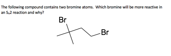The following compound contains two bromine atoms. Which bromine will be more reactive in an SN2 reaction and why? Br -Br