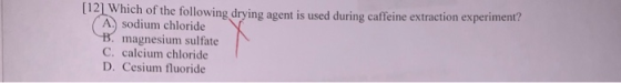 [121 Which of the following drying agent is used during caffeine extraction experiment (A sodium chloride B magnesium sulfate