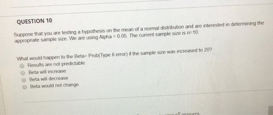 QUESTION 10 Suppose that you are testing a hypothesis on the mean of a normal distribution and are interested in determining