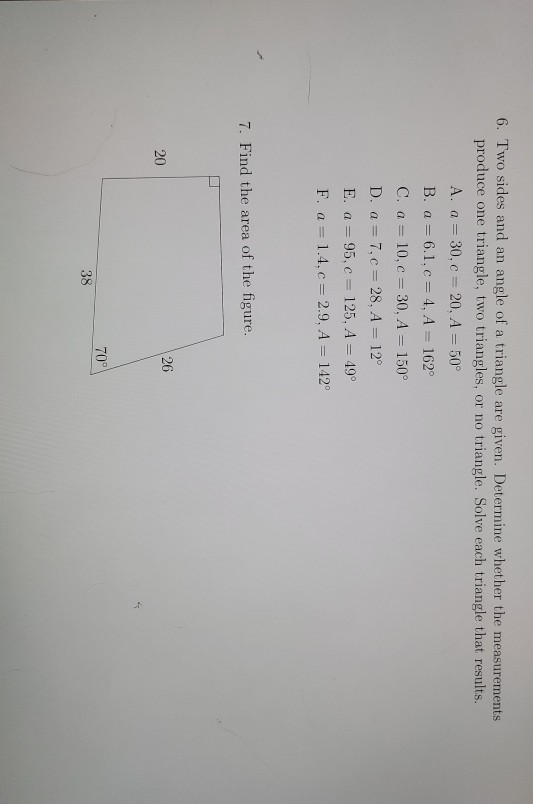 6. Two sides and an angle of a triangle are given. Determine whether the measurements produce one triangle, two triangles, or