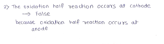 2y The oxidation halF eacHon occurs at cathode. False becase oxidaion half seactionoccuxs at anode