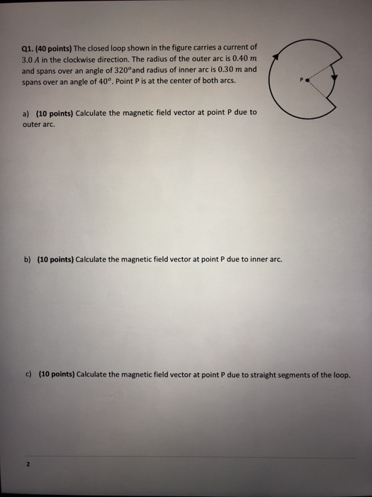 Q1. (40 points) The closed loop shown in the figure carries a current of 3.0 A in the clockwise direction. The radius of the