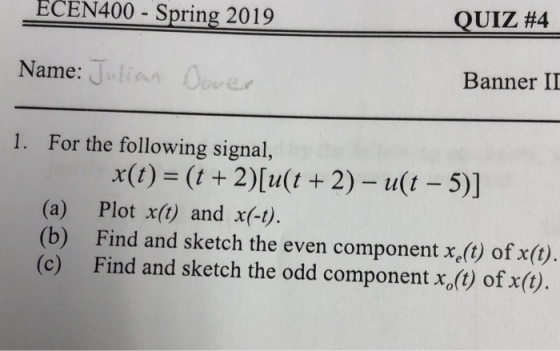 ECEN400 Spring 2019 QUIZ #4 Name: Banner II 1. For the following signal, x(t) (t 2)[u(t + 2) - u(t 5)] (a) Plot x(t) and x(-t