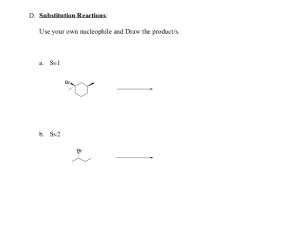 D. Substitution Reactions: Use your own nucleophile and Draw the product/s. a. Sn1 b. SN2