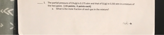 1. The partial pressure of CHR) is 0.175 atm and that of O.18) is 0.250 atm in a mixture of the two gases. [-15 points;-5 poi