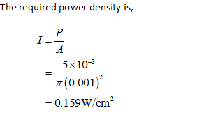 The required power density is, P I= 5x10- 1 (0.001) = 0.159W/cm