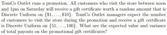 TomCo Outlet runs a promotion. All customers who visit the store between noon and 1pm on Saturday will receive a gift certifi