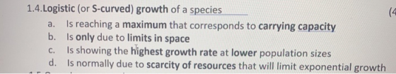 1.4.Logistic (or S-curved) growth of a species a. Is reaching a maximum that corresponds to carrying capacity b. is only due